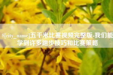 平顶山五千米比赛视频完整版-我们能学到许多跑步技巧和比赛策略