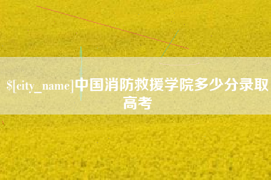 平顶山中国消防救援学院多少分录取高考