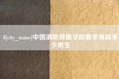 平顶山中国消防救援学院要求身高多少男生