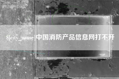 平顶山中国消防产品信息网打不开