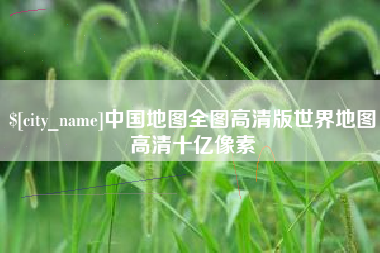 平顶山中国地图全图高清版世界地图高清十亿像素