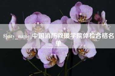 平顶山中国消防救援学院体检合格名单